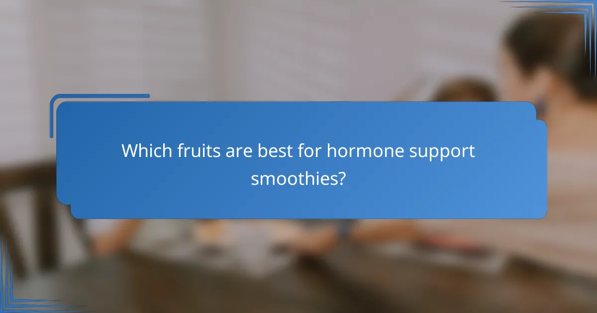 Which fruits are best for hormone support smoothies?