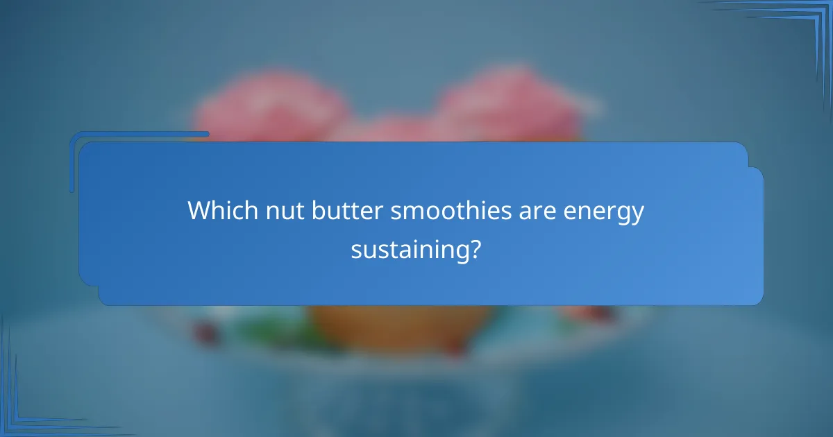 Which nut butter smoothies are energy sustaining?